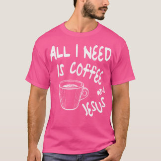 All I Need Is Coffee And Jesus Christian Religious T-Shirt