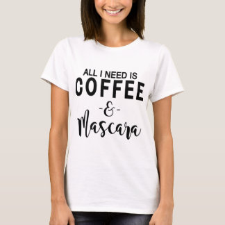All I Need Is Coffee and Mascara T-Shirt