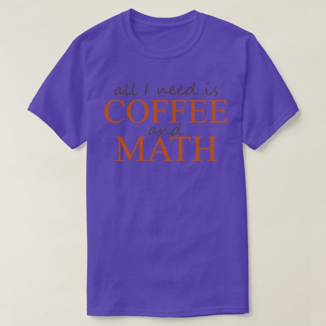 All I need is Coffee and Math T-Shirt (Design Front)