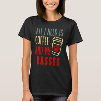 ALL I NEED IS COFFEE AND MY BASSET HOUND T-Shirt