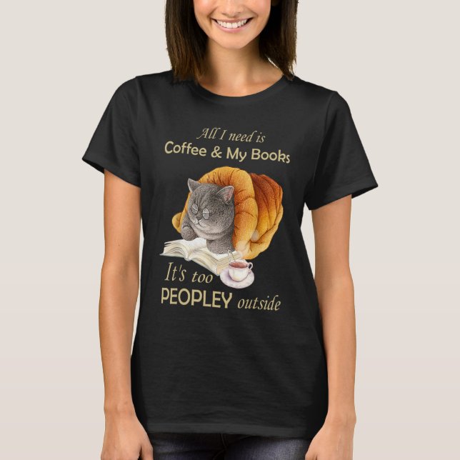 All I Need Is Coffee And My Books It's Too Peopley T-Shirt (Front)
