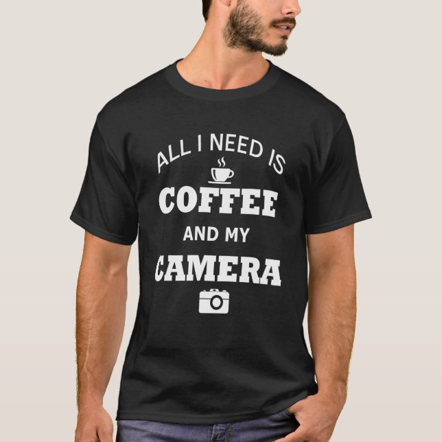 All I Need Is Coffee And My Camera Coffee T-Shirt (Front)