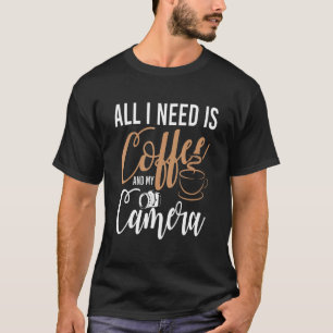 All I Need Is Coffee And My Camera   Quote Photogr T-Shirt