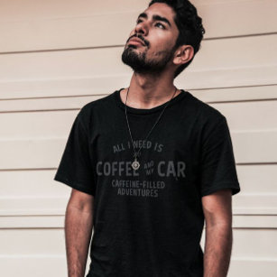 ALL I NEED IS COFFEE AND MY CAR T-Shirt