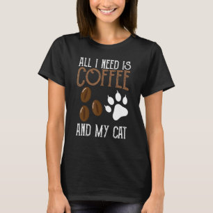 All I Need Is Coffee And My Cat And Coffee T-Shirt
