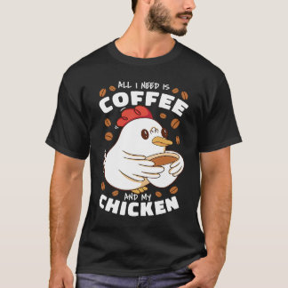 All I Need Is Coffee And My Chicken T-Shirt