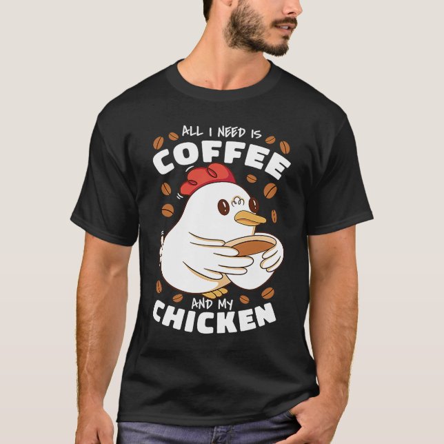 All I Need Is Coffee And My Chicken T-Shirt (Front)