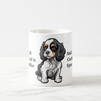 All I Need is Coffee and My Cocker Spaniel Coffee Mug