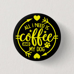 All I Need is Coffee and My Dog 1 Inch Round Button