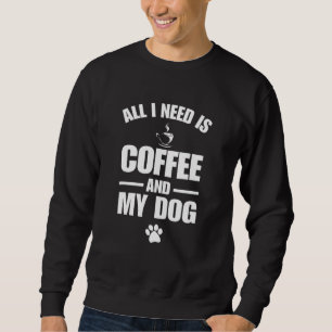All I Need Is Coffee And My Dog Dog Coffee Paw Sweatshirt
