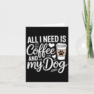 All I Need Is Coffee And My Dog Funny Dog Mom Dog Card
