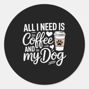All I Need Is Coffee And My Dog Funny Dog Mom Dog Classic Round Sticker