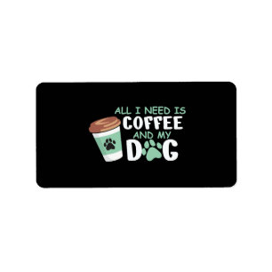 All I Need Is Coffee And My Dog, Funny Dog Owner L Label