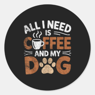 All I Need Is Coffee And My Dog Funny Dogs Lover  Classic Round Sticker