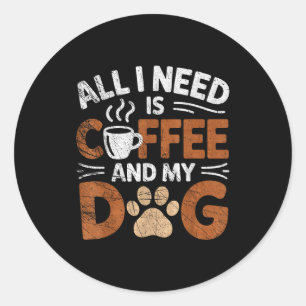 All I Need Is Coffee And My Dog Funny Dogs Lover  Classic Round Sticker