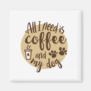 all i need is coffee and my dog magnet