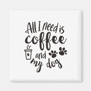 all i need is coffee and my dog magnet