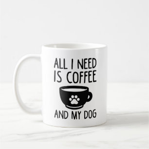 All I Need Is Coffee And My Dog Mug