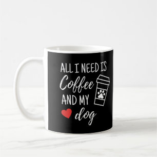 All I Need Is Coffee And My Dog Mug