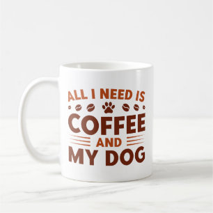 All I Need Is Coffee And My Dog Mug