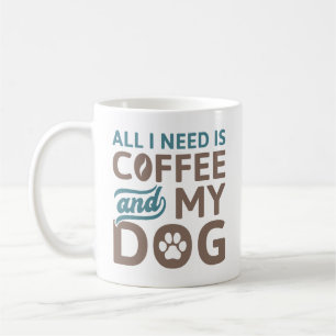 All I Need Is Coffee And My Dog Mug