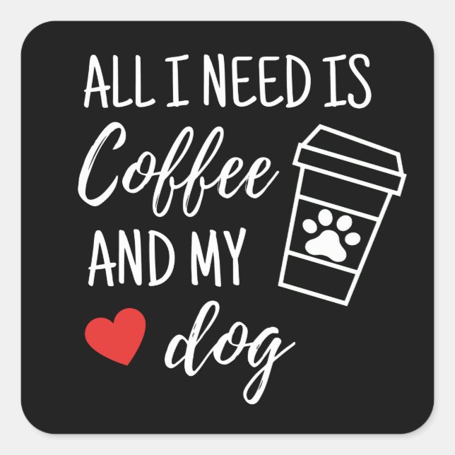 All I Need Is Coffee And My Dog Square Sticker (Front)