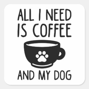 All I Need Is Coffee And My Dog Square Sticker