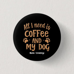 All I Need is Coffee and My Dog The Perfect Gift 1 Inch Round Button