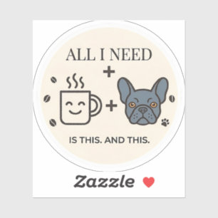 All I Need Is Coffee and My French Bulldog