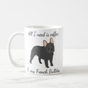 All I Need is Coffee and My French Bulldog Black Coffee Mug