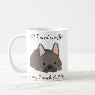 All I Need is Coffee and My French Bulldog  Coffee Mug