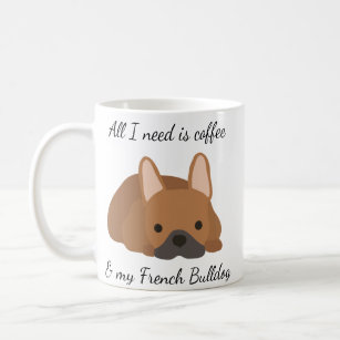 All I Need is Coffee and My French Bulldog Fawn Coffee Mug