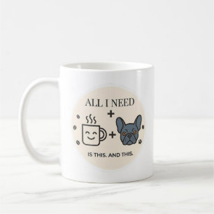 All I Need Is Coffee and My French Bulldog Mug