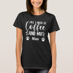 All I Need Is Coffee And My Manx  Cat T-Shirt