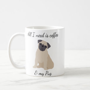 All I need is Coffee and my Pug Fawn Coffee Mug