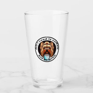 All I need is coffee and my Yorkie. Funny quote. Glass
