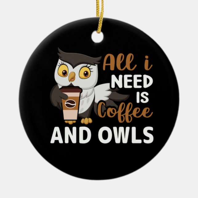 all i need is coffee and owls ceramic ornament (Front)