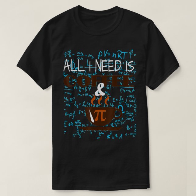 All i Need Is Coffee And Pi Happy Pi day Mathemati T-Shirt (Design Front)