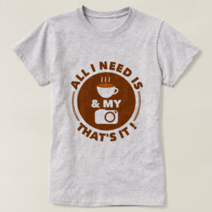 All I Need is Coffee & My Camera   Funny T-Shirt