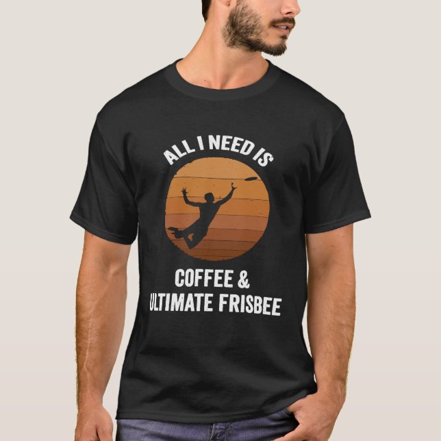 All I Need is Coffee  Ultimate Frisbee  Flying Dis T-Shirt (Front)