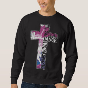 All I Need Is Dance & Jesus Christian Cross Dancin Sweatshirt