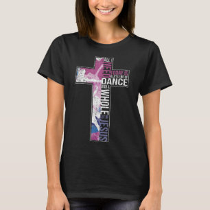 All I Need Is Dance & Jesus Christian Cross Dancin T-Shirt