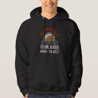 All I Need Is Flour Water And Yeast Pizza Making Hoodie