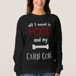 All I Need Is Food And My Cairn Corgi Cairn Corgi Sweatshirt