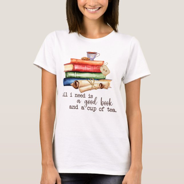 All I Need Is Good Book And A Cup Of Tea T-Shirt (Front)
