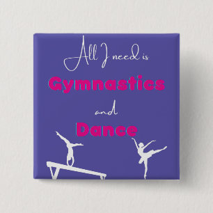 All I need is Gymnastics and Dance   2 Inch Square Button