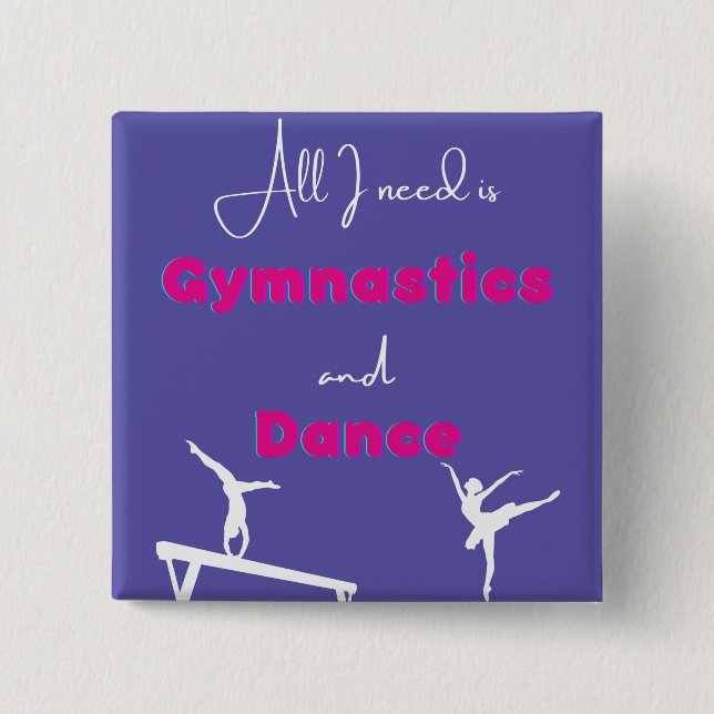 All I need is Gymnastics and Dance   2 Inch Square Button (Front)