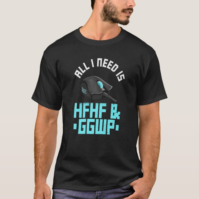 All I Need Is Hfhf & Ggwp Quote For A Computer Gam T-Shirt (Front)
