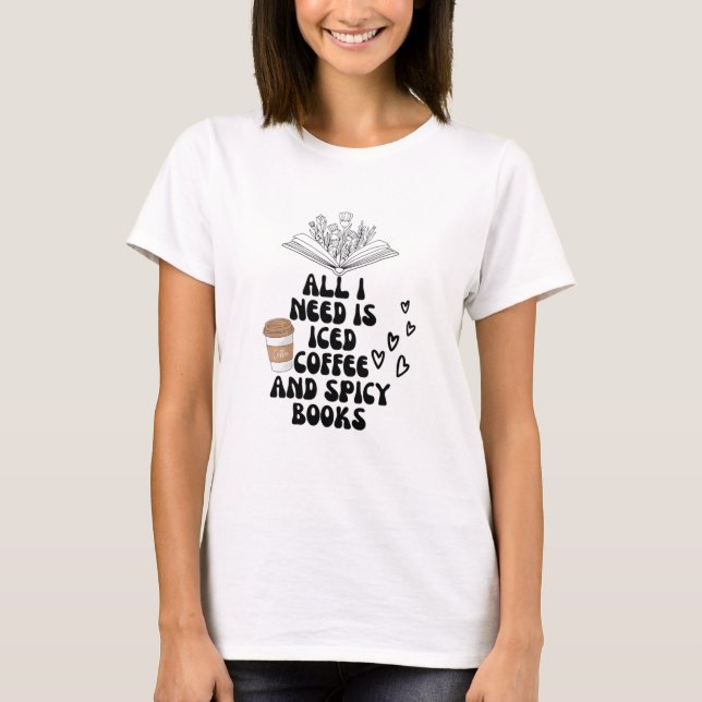 All i need is iced coffee and spicy books T-Shirt (Front)
