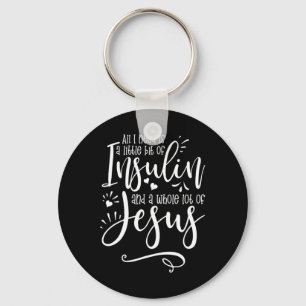 All I Need Is Insulin And Jesus  Keychain